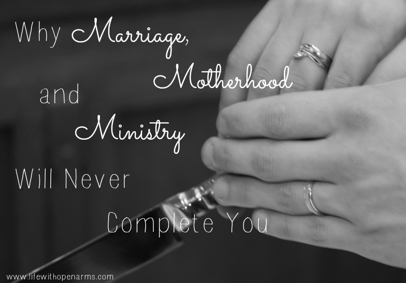 Why Marriage, Motherhood and Ministry Will Never Complete You
